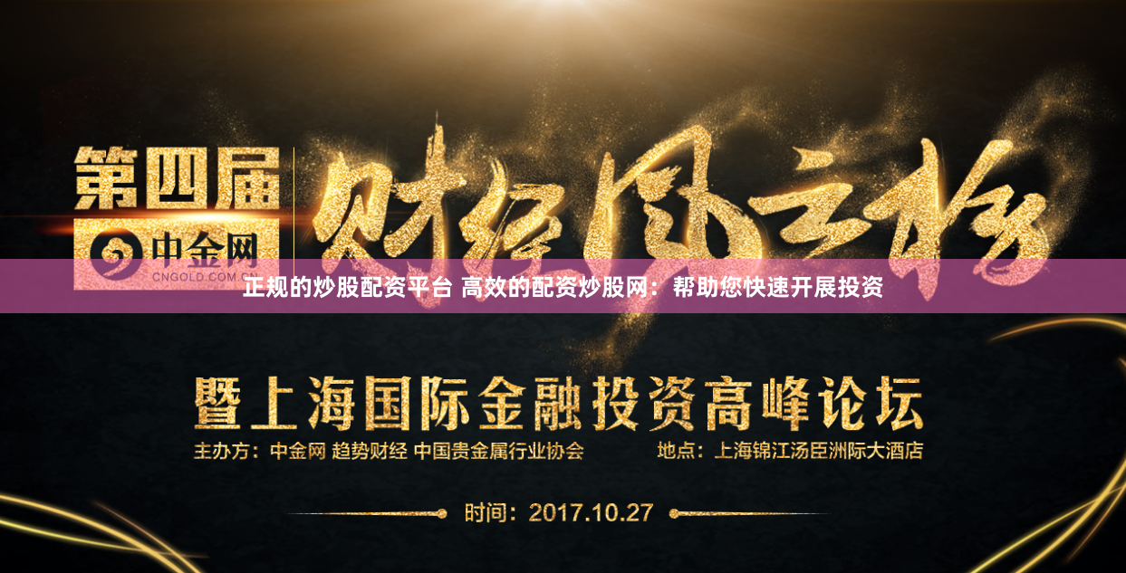 正规的炒股配资平台 高效的配资炒股网：帮助您快速开展投资