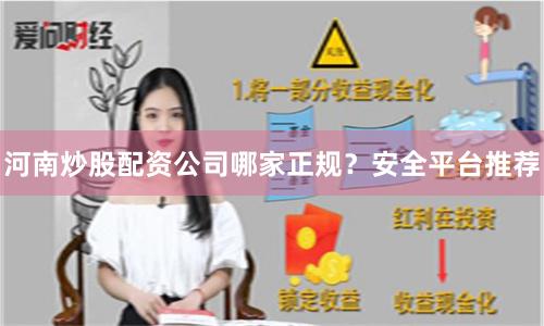 河南炒股配资公司哪家正规?安全平台推荐