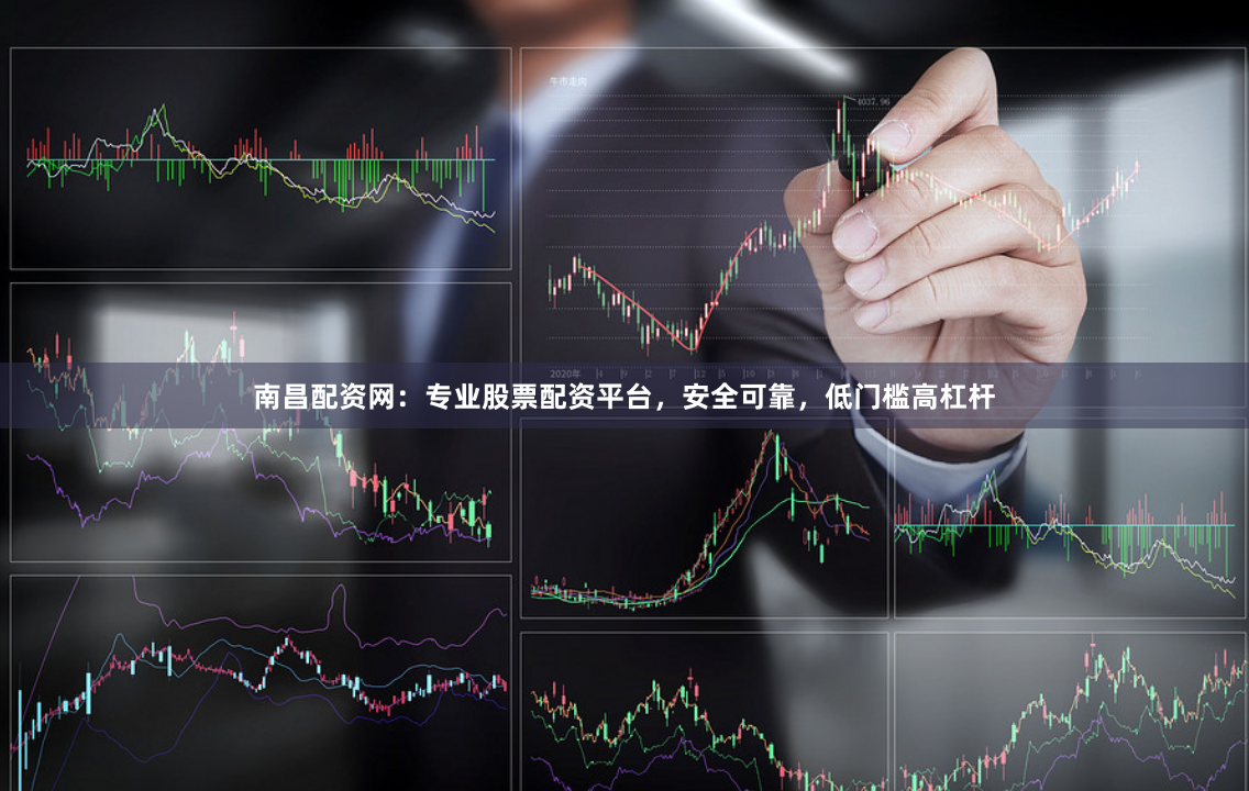 南昌配资网：专业股票配资平台，安全可靠，低门槛高杠杆